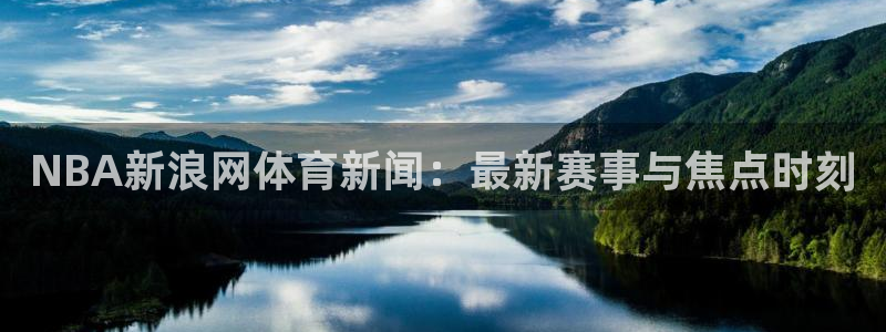 88看球app官网入口：NBA新浪网体育新闻：最新赛事与焦点时刻